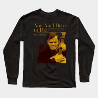 And Am I Born to Die Long Sleeve T-Shirt